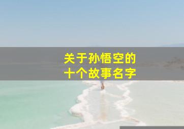 关于孙悟空的十个故事名字