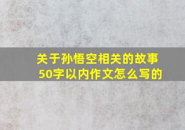 关于孙悟空相关的故事50字以内作文怎么写的