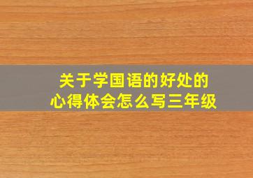 关于学国语的好处的心得体会怎么写三年级