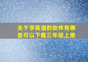 关于学英语的软件有哪些可以下载三年级上册