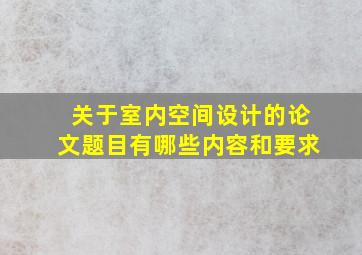 关于室内空间设计的论文题目有哪些内容和要求