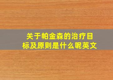 关于帕金森的治疗目标及原则是什么呢英文