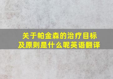 关于帕金森的治疗目标及原则是什么呢英语翻译