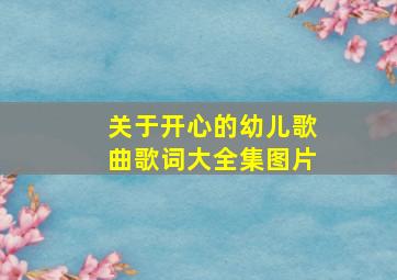 关于开心的幼儿歌曲歌词大全集图片