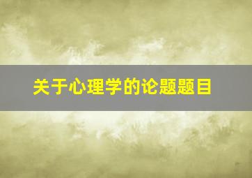 关于心理学的论题题目