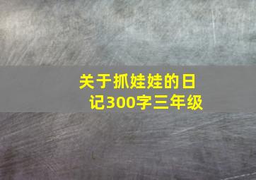 关于抓娃娃的日记300字三年级