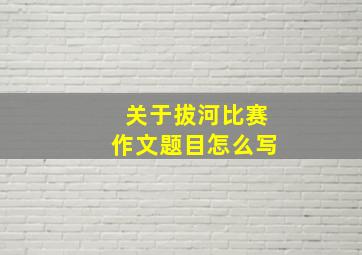 关于拔河比赛作文题目怎么写