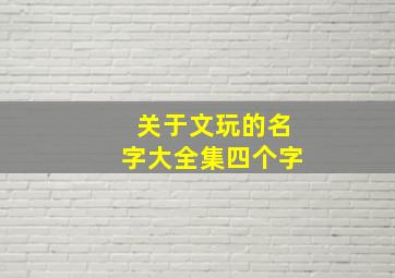 关于文玩的名字大全集四个字