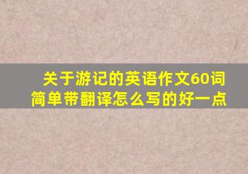 关于游记的英语作文60词简单带翻译怎么写的好一点