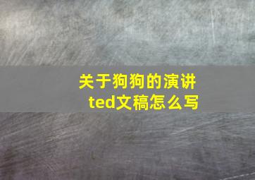 关于狗狗的演讲ted文稿怎么写