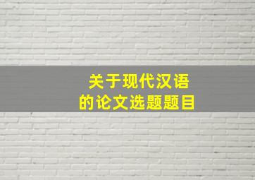 关于现代汉语的论文选题题目