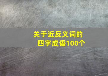 关于近反义词的四字成语100个