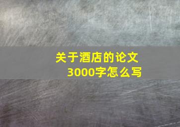 关于酒店的论文3000字怎么写