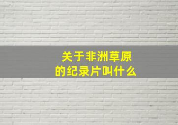 关于非洲草原的纪录片叫什么