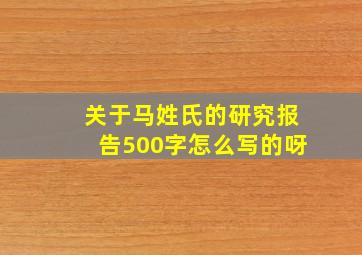 关于马姓氏的研究报告500字怎么写的呀