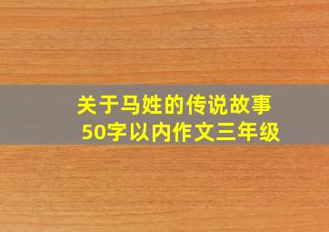 关于马姓的传说故事50字以内作文三年级