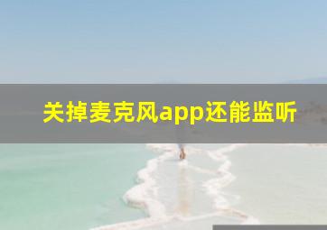 关掉麦克风app还能监听