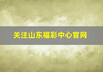 关注山东福彩中心官网