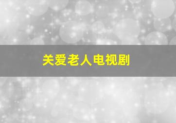 关爱老人电视剧