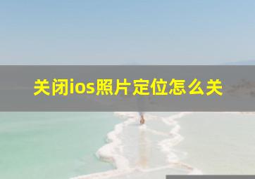 关闭ios照片定位怎么关