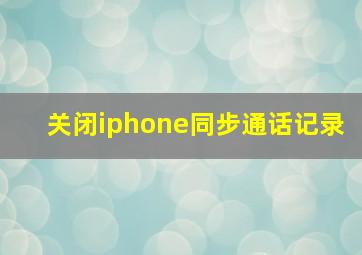 关闭iphone同步通话记录