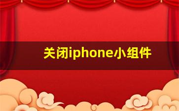 关闭iphone小组件