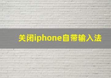 关闭iphone自带输入法