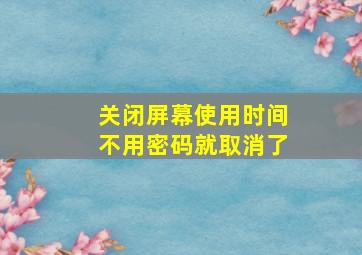 关闭屏幕使用时间不用密码就取消了