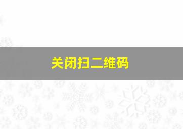 关闭扫二维码