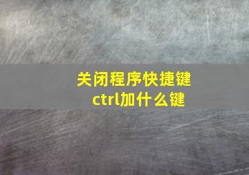 关闭程序快捷键ctrl加什么键