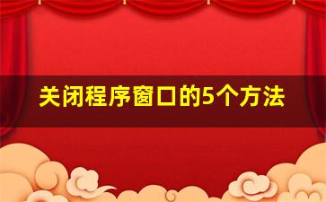 关闭程序窗口的5个方法