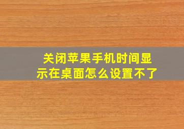 关闭苹果手机时间显示在桌面怎么设置不了