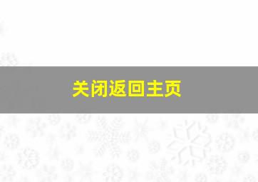 关闭返回主页