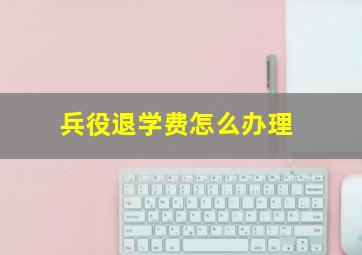 兵役退学费怎么办理