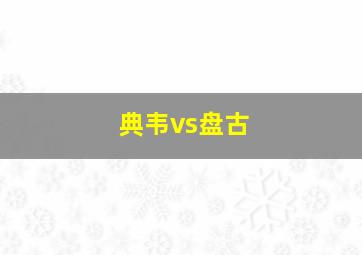 典韦vs盘古