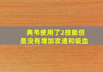 典韦使用了2技能但是没有增加攻速和吸血