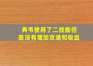 典韦使用了二技能但是没有增加攻速和吸血