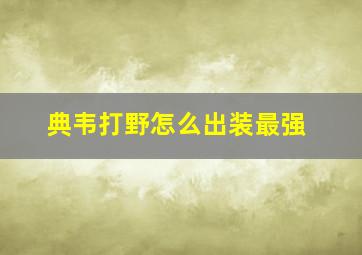 典韦打野怎么出装最强