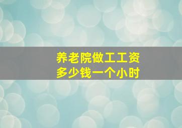 养老院做工工资多少钱一个小时