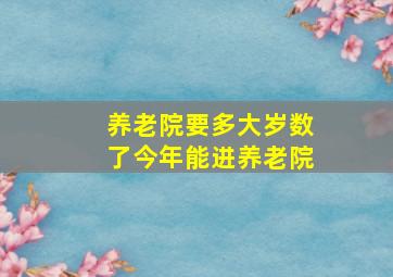 养老院要多大岁数了今年能进养老院