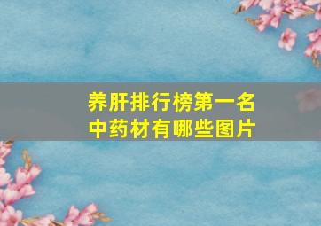 养肝排行榜第一名中药材有哪些图片