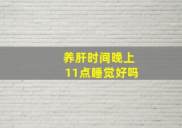 养肝时间晚上11点睡觉好吗