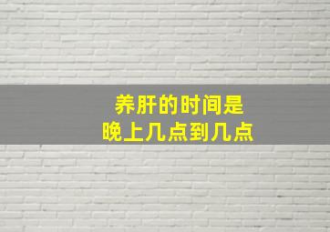 养肝的时间是晚上几点到几点