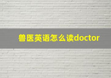 兽医英语怎么读doctor