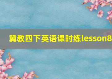 冀教四下英语课时练lesson8