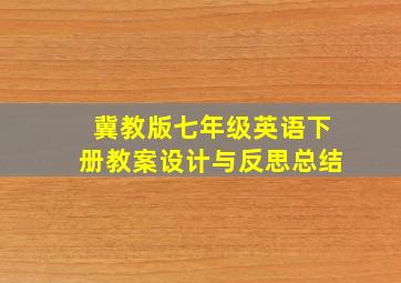 冀教版七年级英语下册教案设计与反思总结