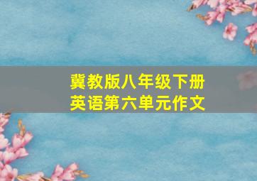 冀教版八年级下册英语第六单元作文