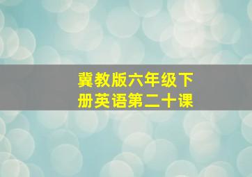 冀教版六年级下册英语第二十课