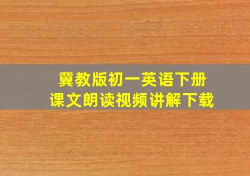 冀教版初一英语下册课文朗读视频讲解下载