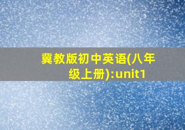 冀教版初中英语(八年级上册):unit1